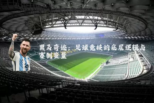 黑马奇迹：足球竞技的底层逻辑与赛制变量